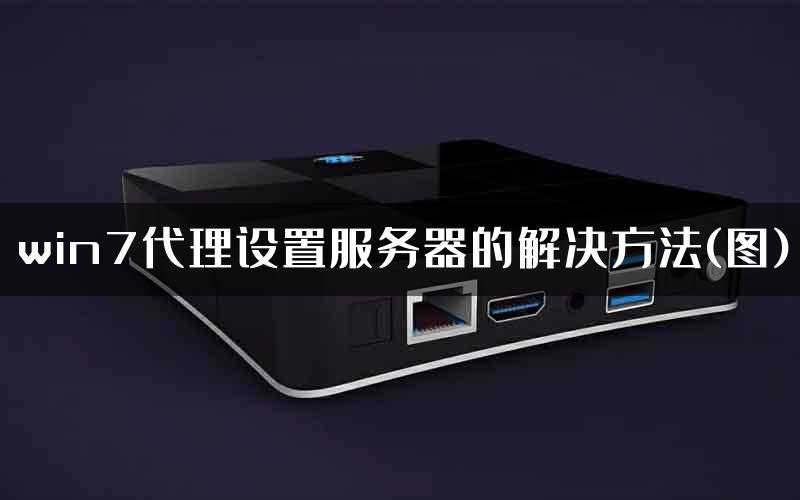 win7代理设置服务器的解决方法(图)