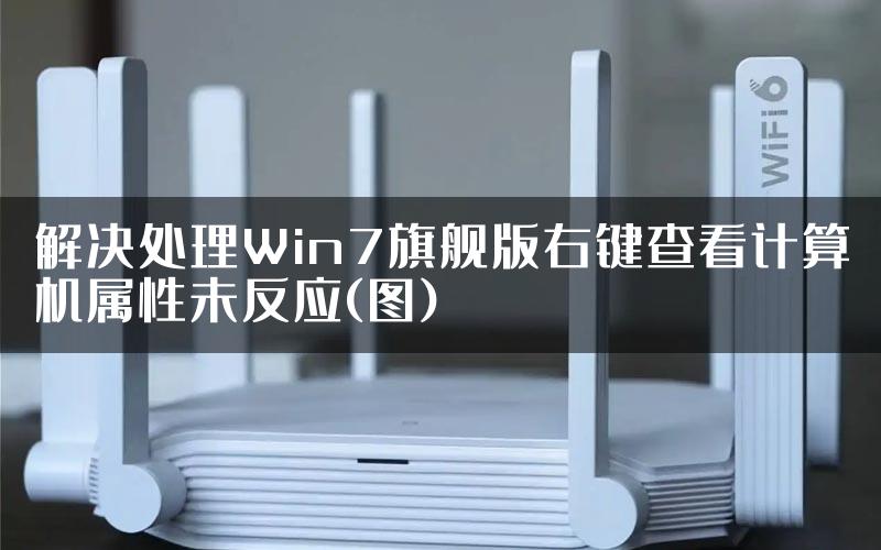 解决处理Win7旗舰版右键查看计算机属性未反应(图)