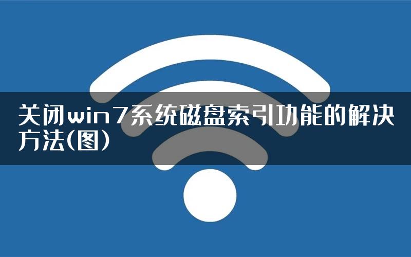 关闭win7系统磁盘索引功能的解决方法(图)