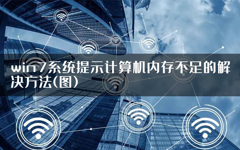 win7系统提示计算机内存不足的解决方法(图)