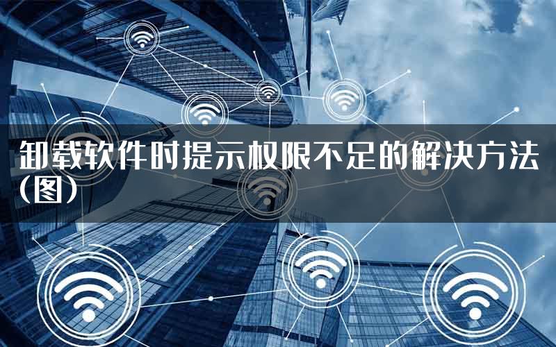 卸载软件时提示权限不足的解决方法(图)