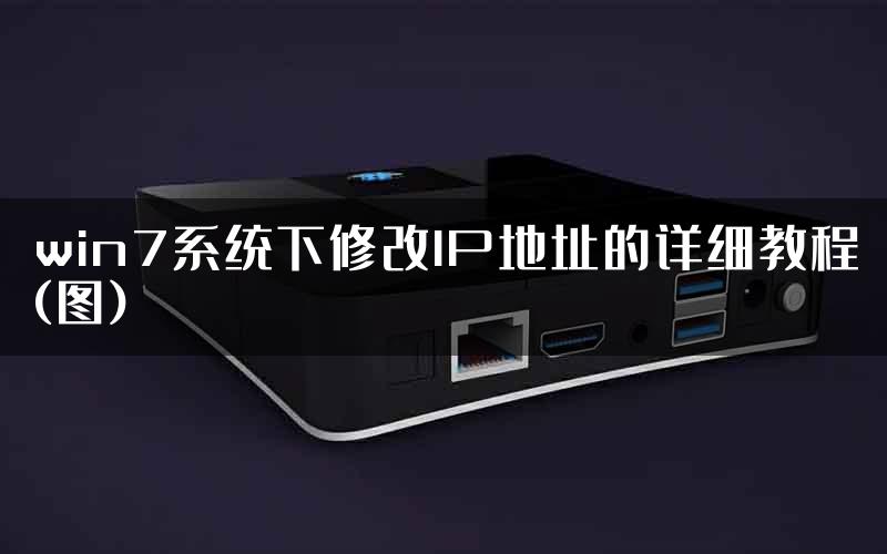 win7系统下修改IP地址的详细教程(图)