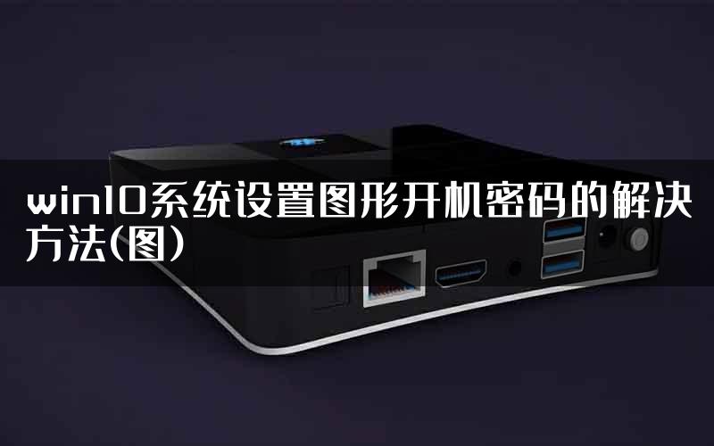 win10系统设置图形开机密码的解决方法(图)