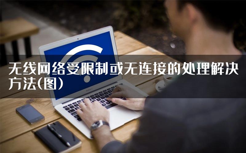 无线网络受限制或无连接的处理解决方法(图)