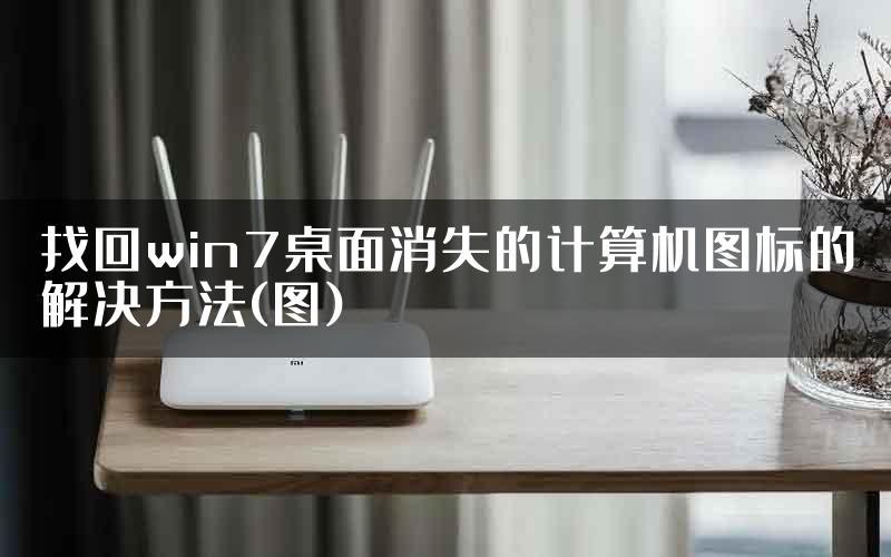 找回win7桌面消失的计算机图标的解决方法(图)