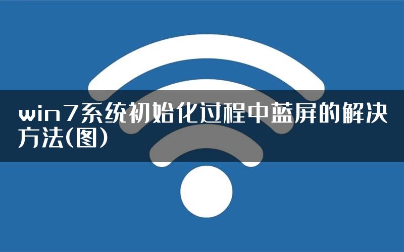 win7系统初始化过程中蓝屏的解决方法(图)