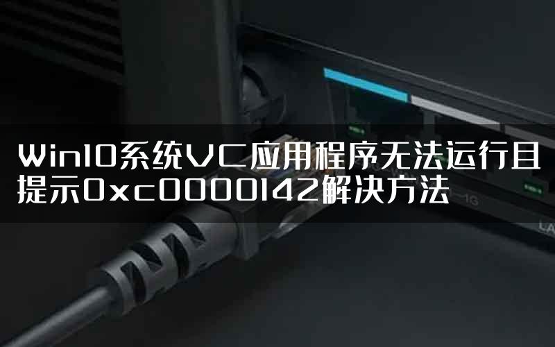 Win10系统VC应用程序无法运行且提示0xc0000142解决方法