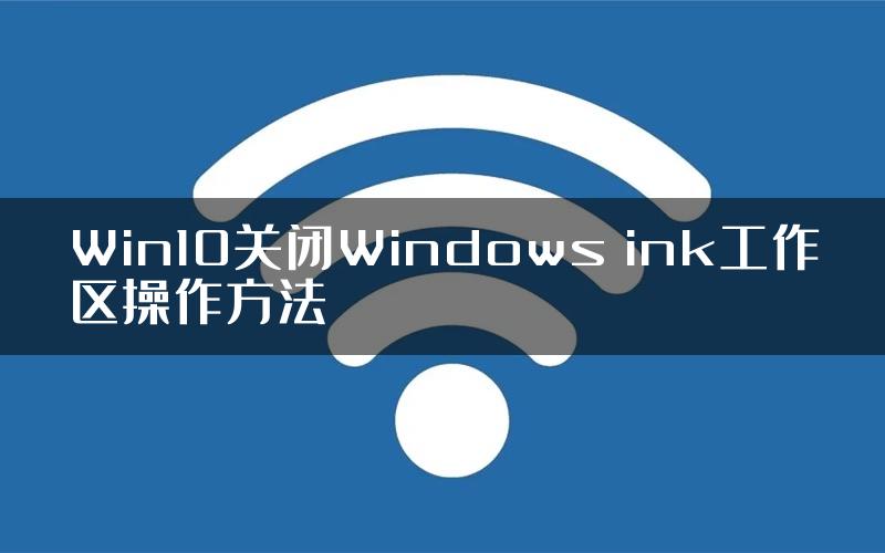 Win10关闭Windows ink工作区操作方法