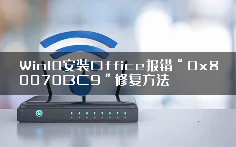 Win10安装Office报错“0x80070BC9”修复方法