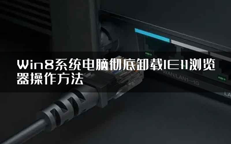 Win8系统电脑彻底卸载IE11浏览器操作方法