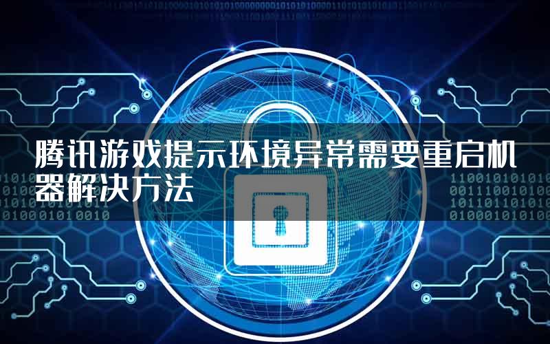 腾讯游戏提示环境异常需要重启机器解决方法