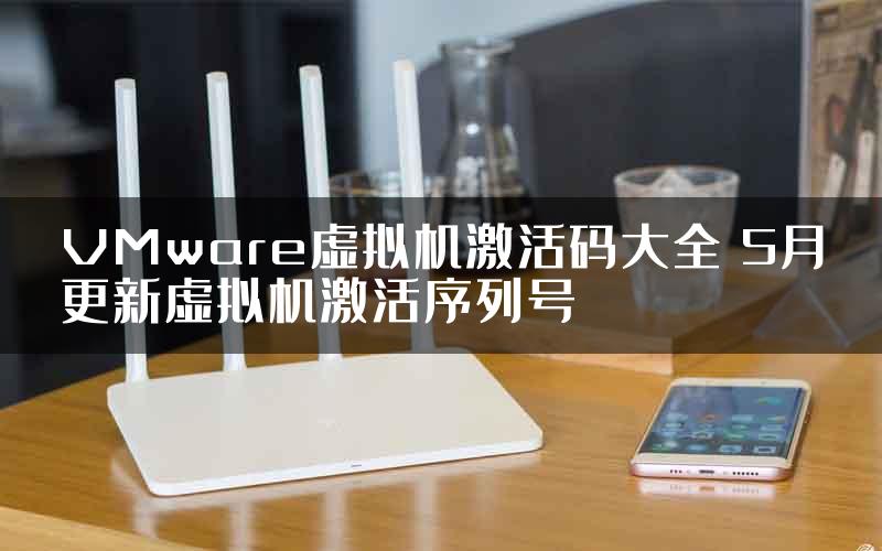 VMware虚拟机激活码大全 5月更新虚拟机激活序列号