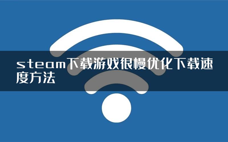 steam下载游戏很慢优化下载速度方法