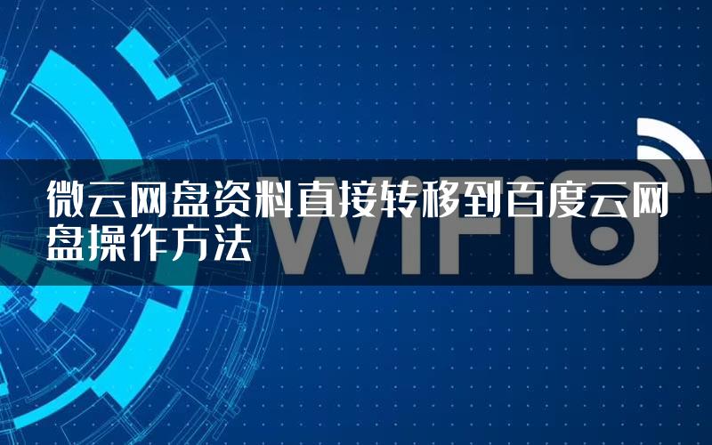 微云网盘资料直接转移到百度云网盘操作方法