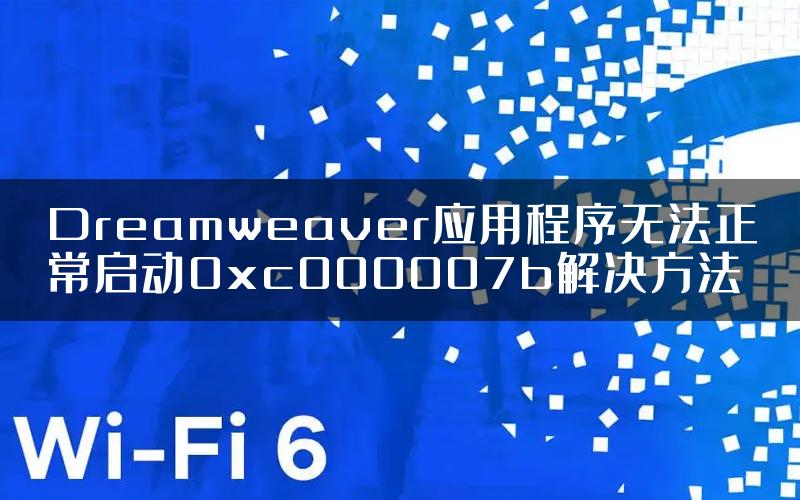 Dreamweaver应用程序无法正常启动0xc000007b解决方法