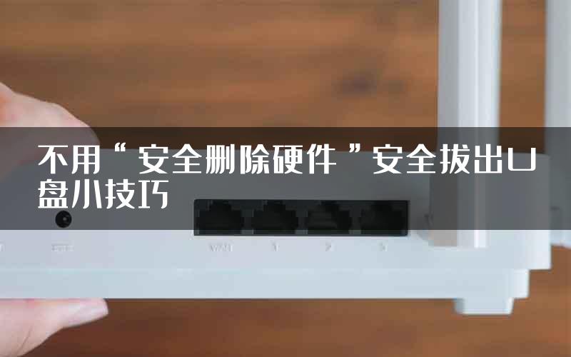 不用“安全删除硬件”安全拔出U盘小技巧