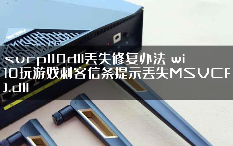 msvcp110dll丢失修复办法 win10玩游戏刺客信条提示丢失MSVCP110.dll