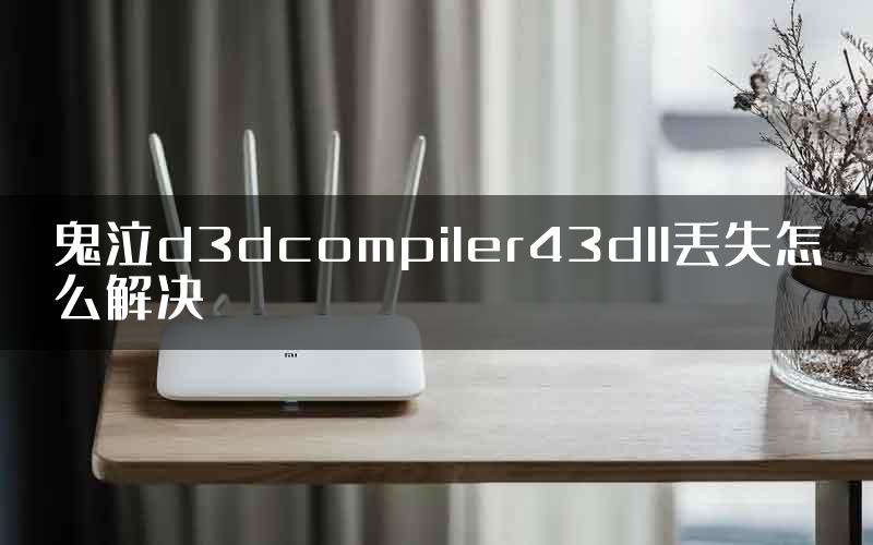 鬼泣d3dcompiler43dll丢失怎么解决