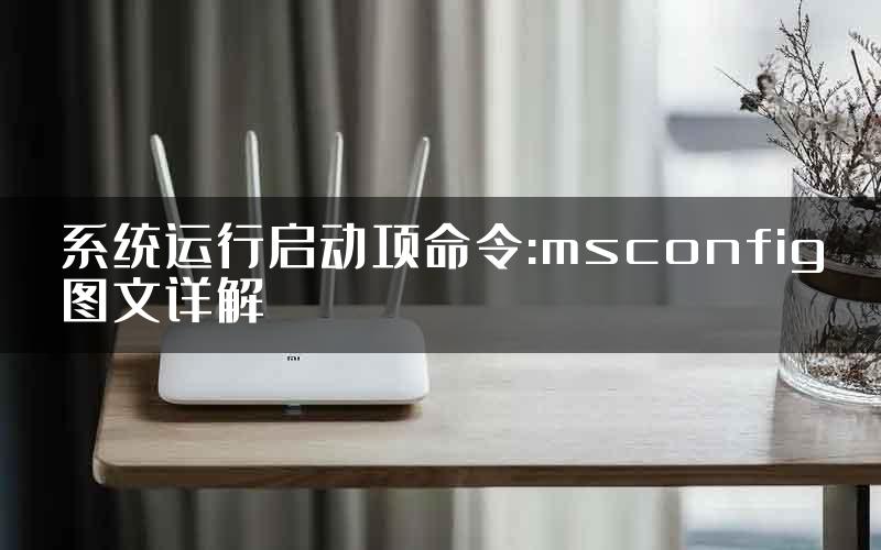 系统运行启动项命令:msconfig图文详解