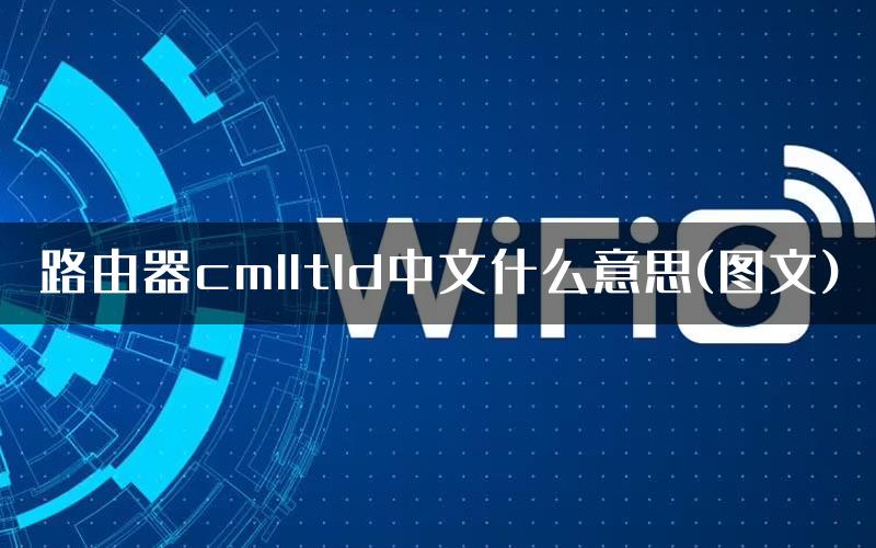 路由器cmlltld中文什么意思(图文)