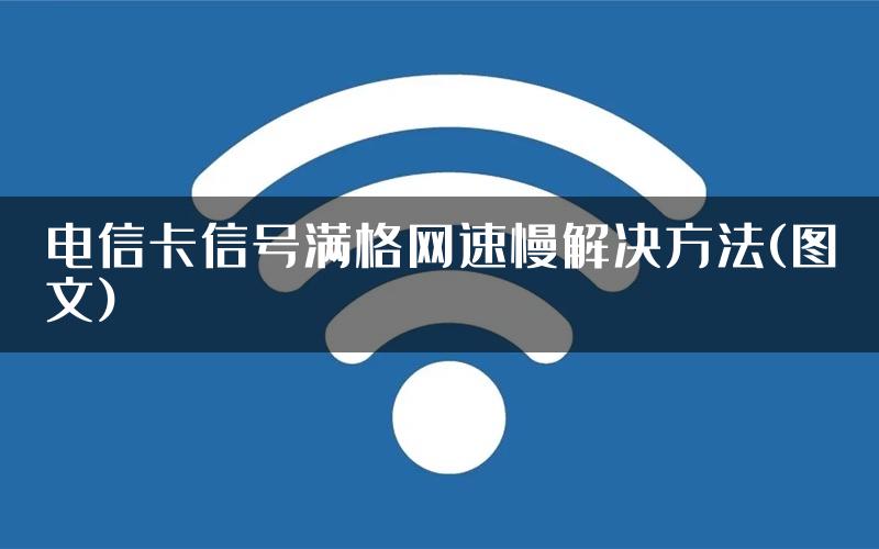 电信卡信号满格网速慢解决方法(图文)