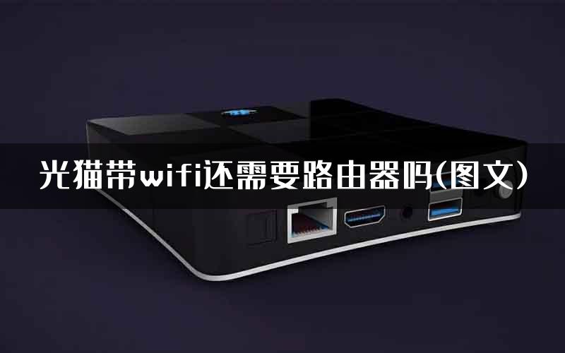 光猫带wifi还需要路由器吗(图文)