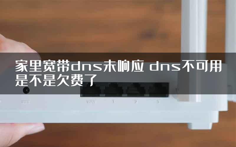 家里宽带dns未响应 dns不可用是不是欠费了