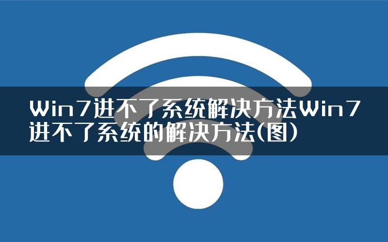 Win7进不了系统解决方法Win7进不了系统的解决方法(图)