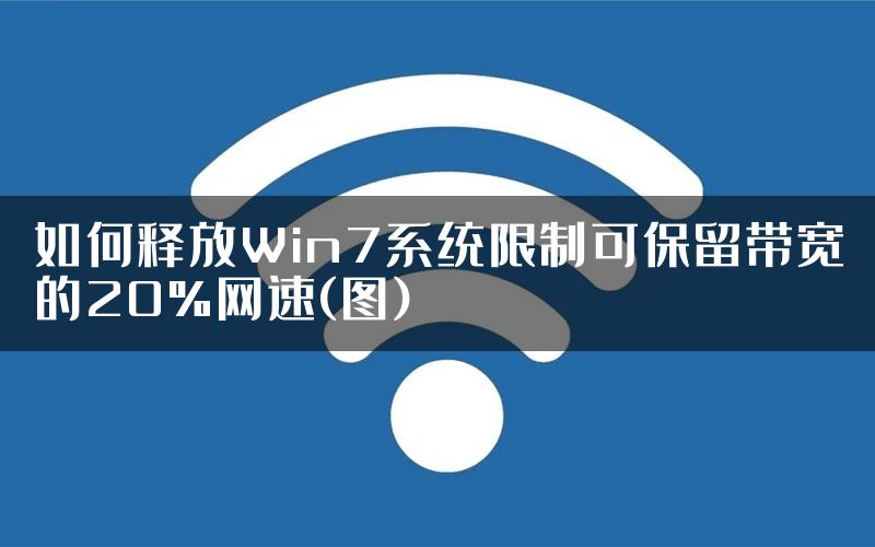 如何释放Win7系统限制可保留带宽的20%网速(图)