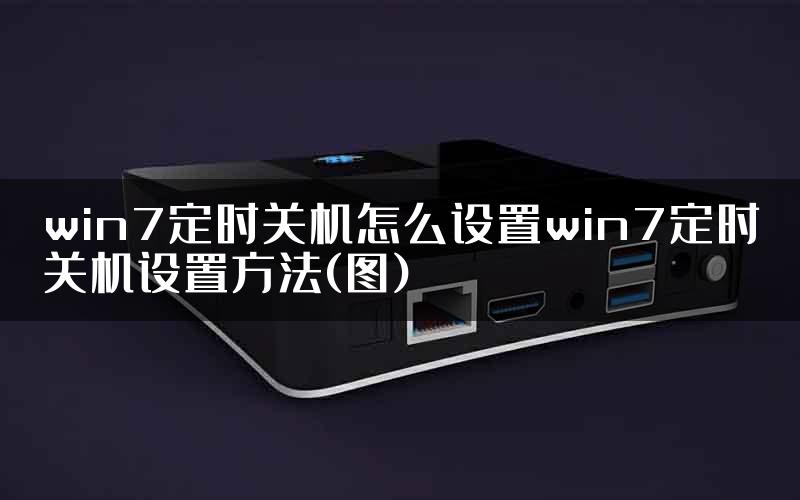 win7定时关机怎么设置win7定时关机设置方法(图)