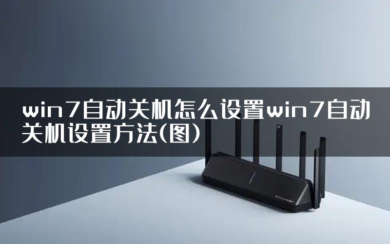 win7自动关机怎么设置win7自动关机设置方法(图)