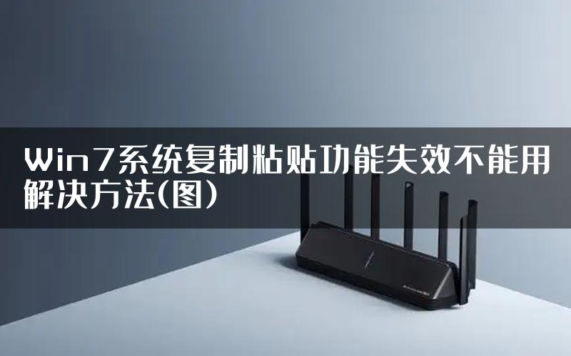 Win7系统复制粘贴功能失效不能用解决方法(图)