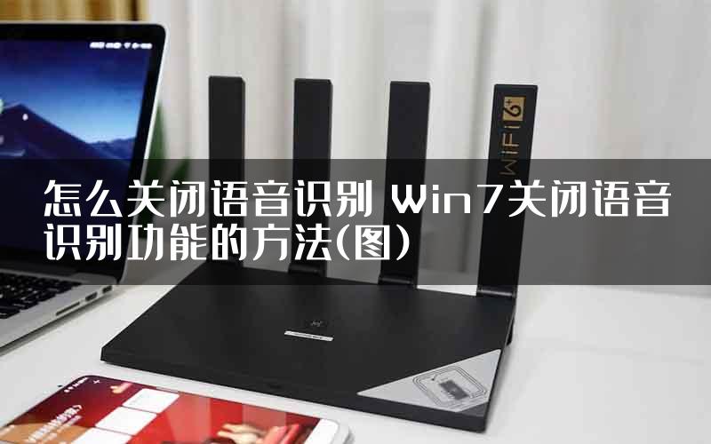 怎么关闭语音识别 Win7关闭语音识别功能的方法(图)