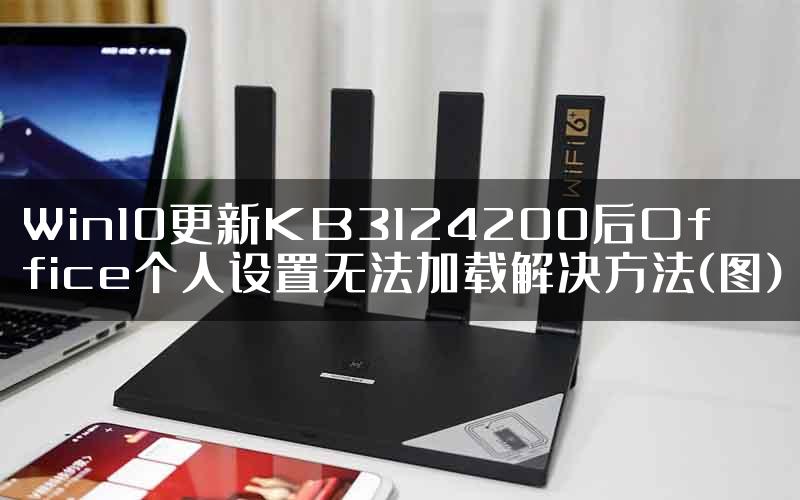 Win10更新KB3124200后Office个人设置无法加载解决方法(图)