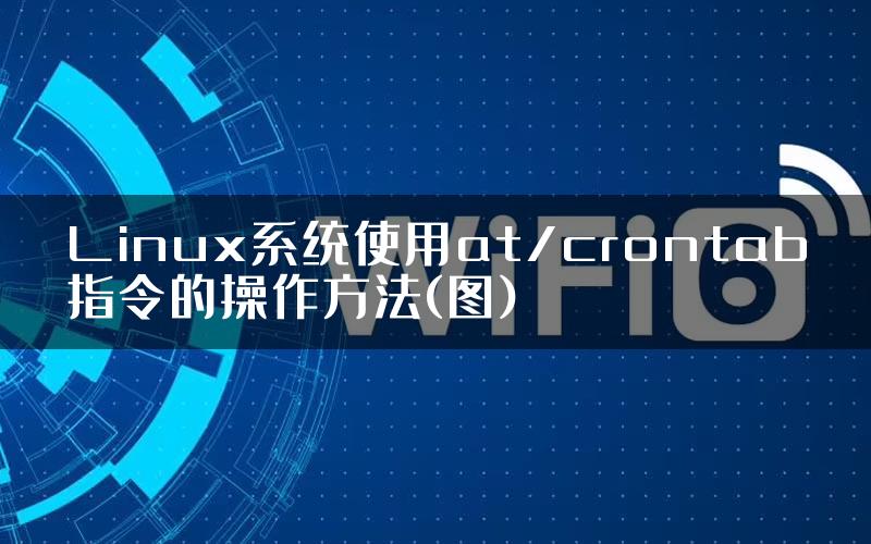 Linux系统使用at/crontab指令的操作方法(图)