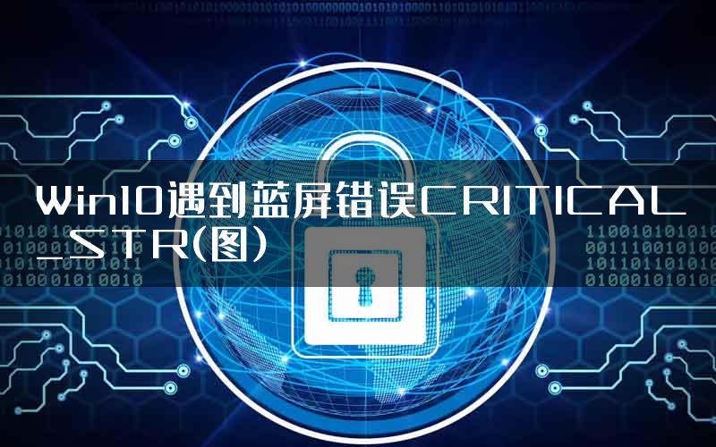 Win10遇到蓝屏错误CRITICAL_STR(图)