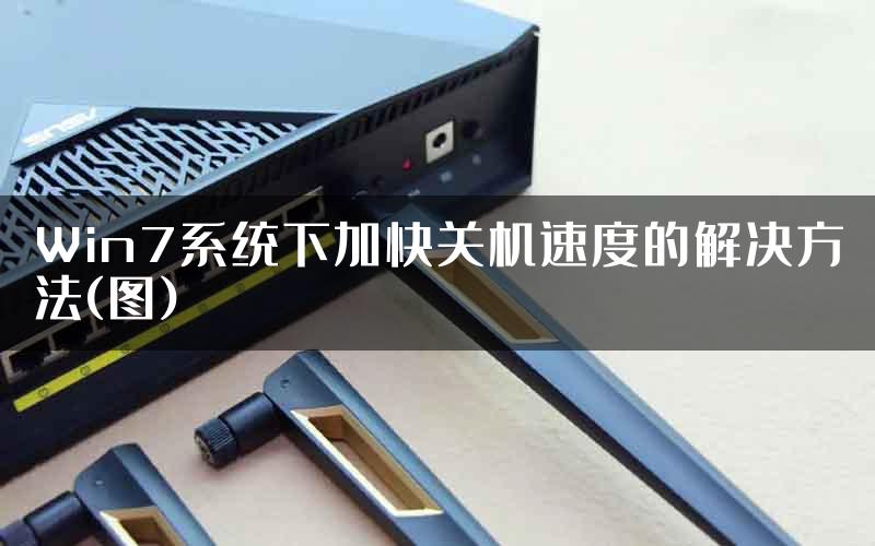 Win7系统下加快关机速度的解决方法(图)