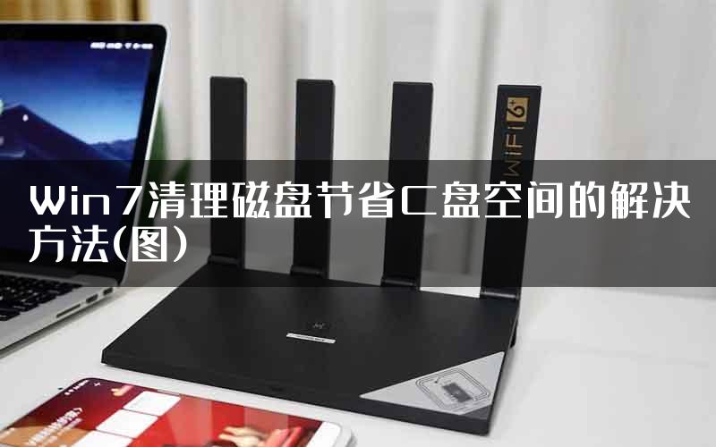 Win7清理磁盘节省C盘空间的解决方法(图)