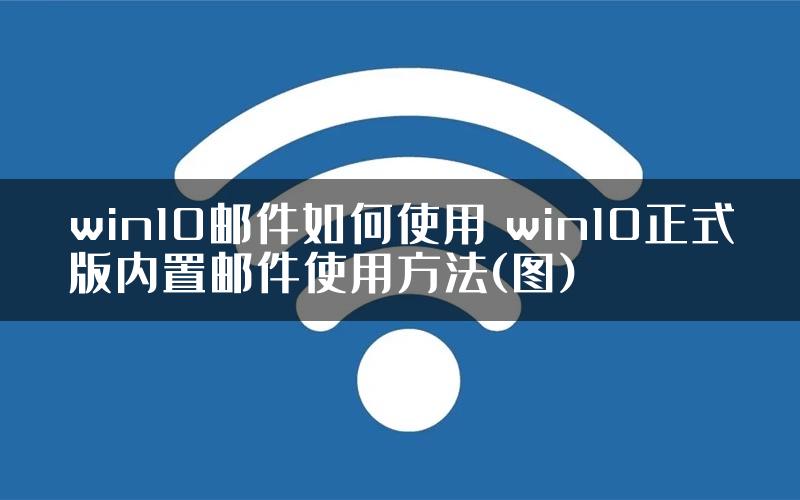 win10邮件如何使用 win10正式版内置邮件使用方法(图)