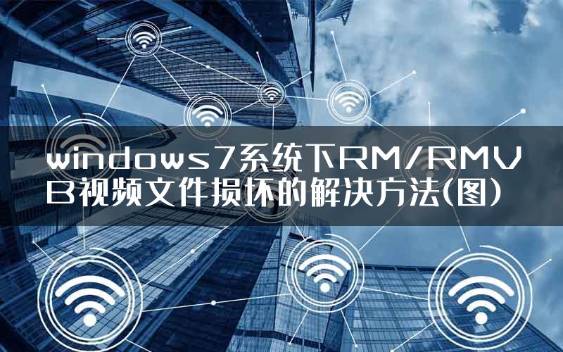 windows7系统下RM/RMVB视频文件损坏的解决方法(图)