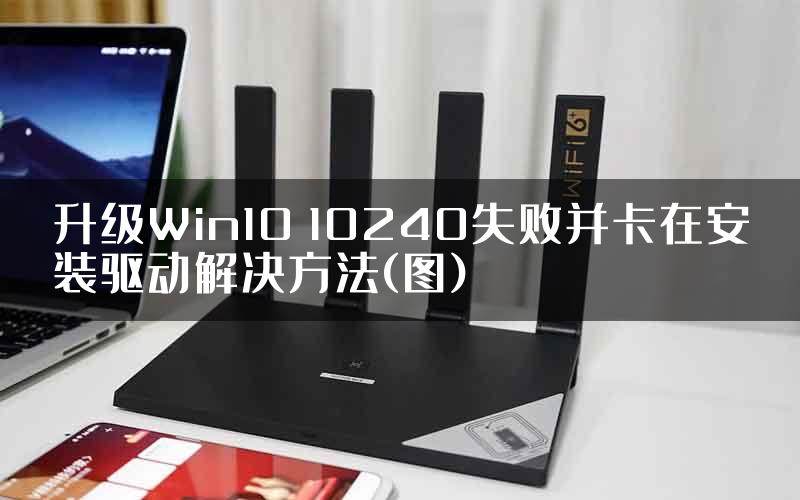 升级Win10 10240失败并卡在安装驱动解决方法(图)