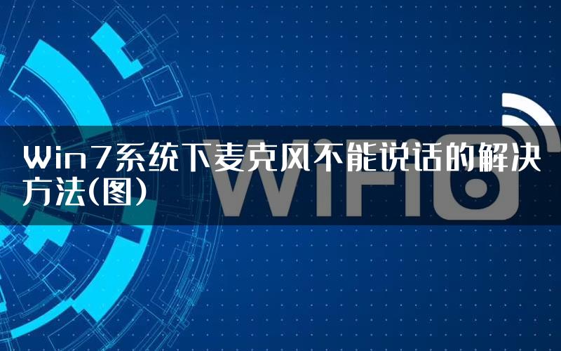 Win7系统下麦克风不能说话的解决方法(图)