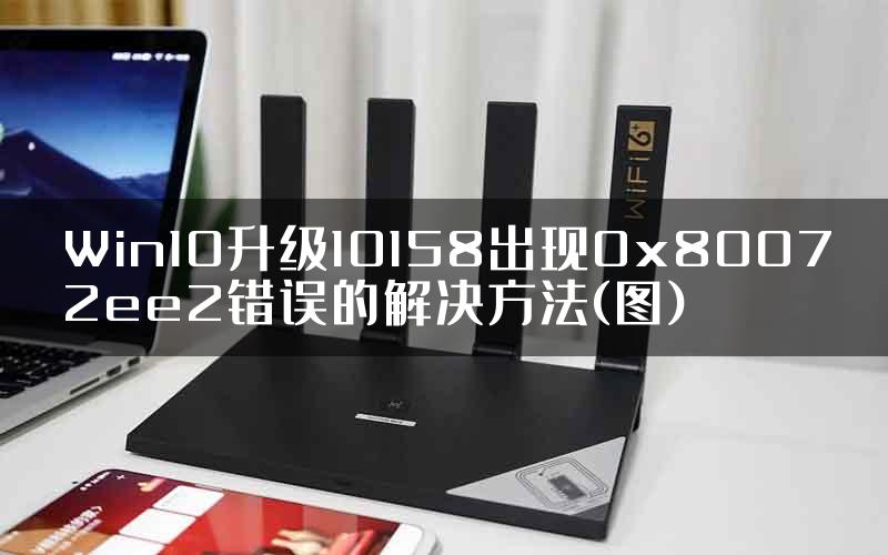 Win10升级10158出现0x80072ee2错误的解决方法(图)