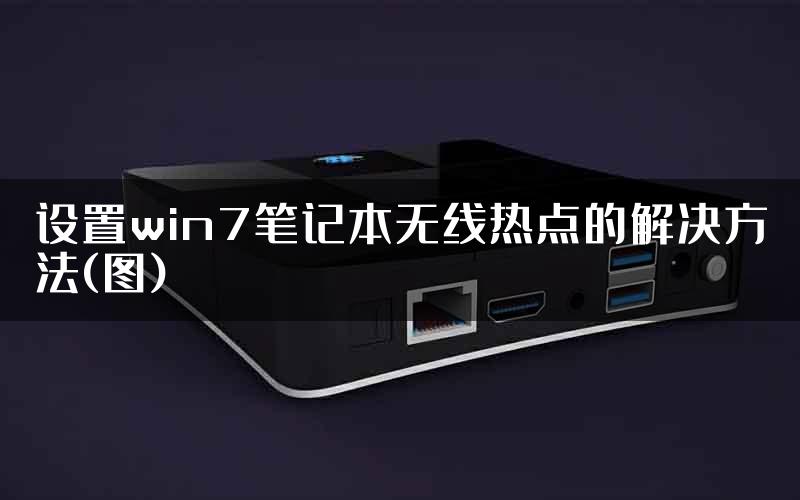 设置win7笔记本无线热点的解决方法(图)