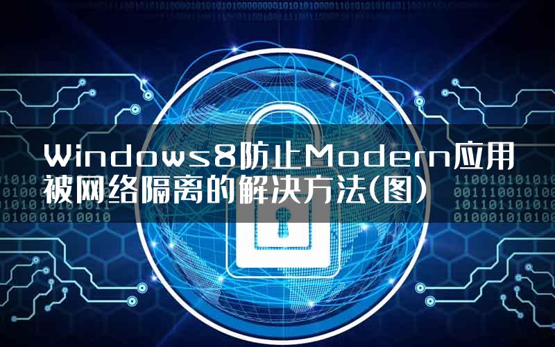 Windows8防止Modern应用被网络隔离的解决方法(图)