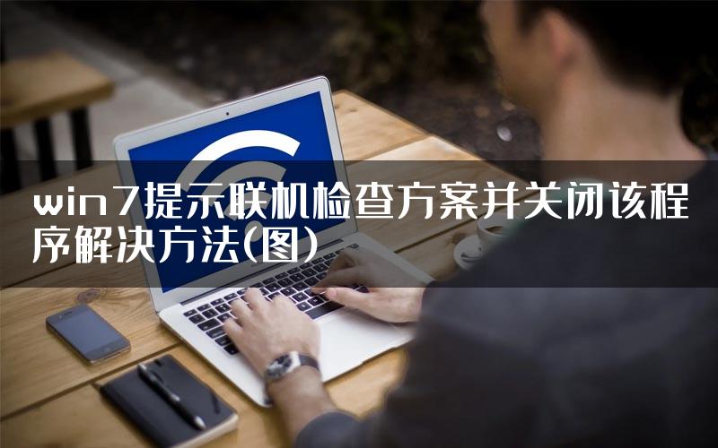 win7提示联机检查方案并关闭该程序解决方法(图)