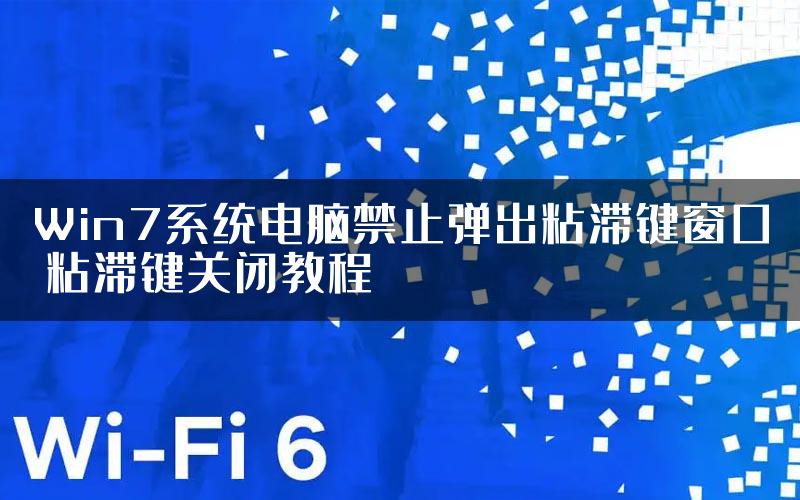 Win7系统电脑禁止弹出粘滞键窗口 粘滞键关闭教程