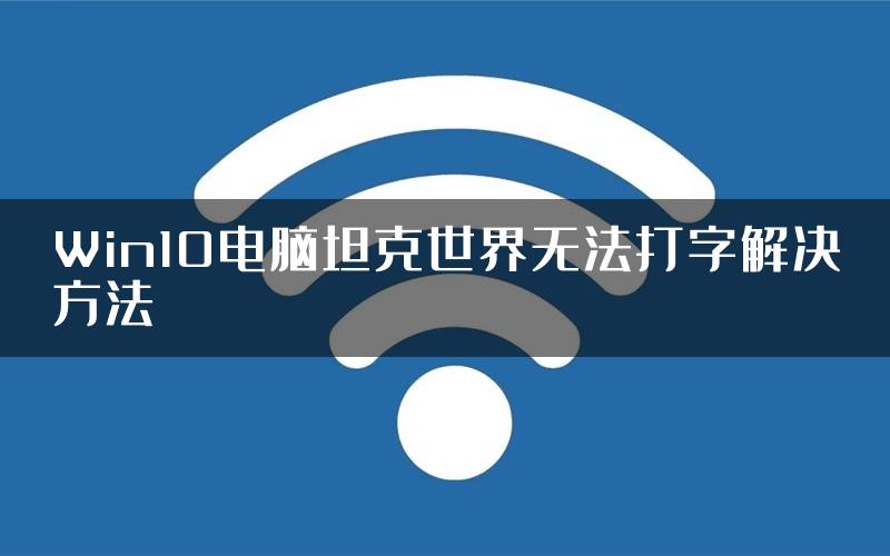 Win10电脑坦克世界无法打字解决方法