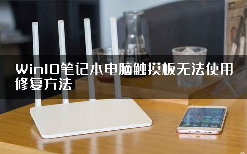 Win10笔记本电脑触摸板无法使用修复方法