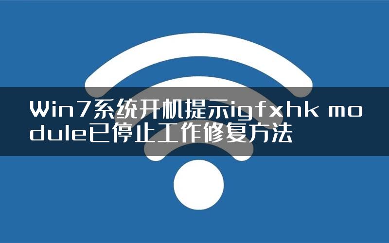 Win7系统开机提示igfxhk module已停止工作修复方法